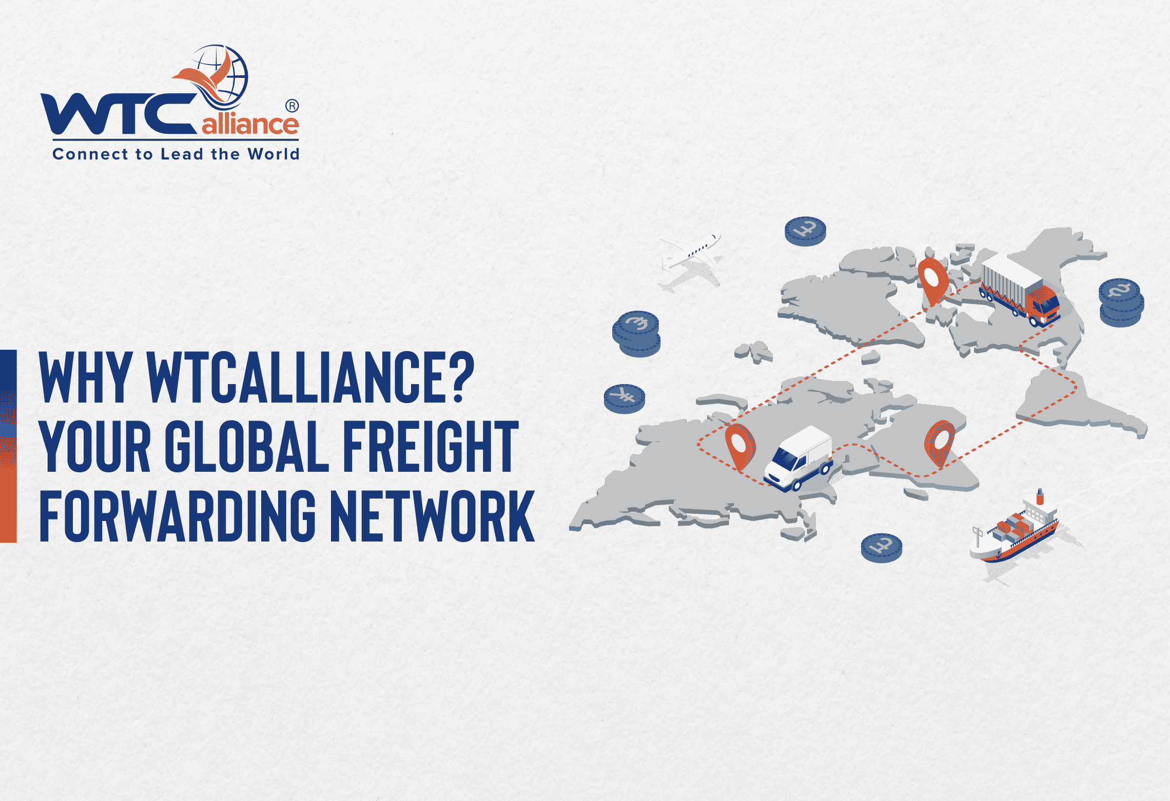 An infographic featuring the WTCalliance logo and "Connect to Lead the World" in the top left. The main heading states "Why WTCalliance? Your Global Freight Forwarding Network." To the right, a grey world map is shown with red dotted routes, location pins, trucks, a container ship, and blue currency symbols, representing international logistics and shipping connectivity.
